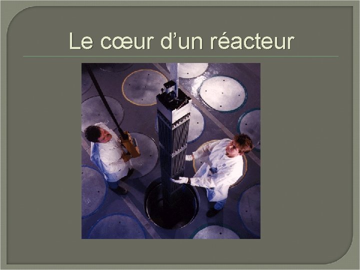 Le cœur d’un réacteur 