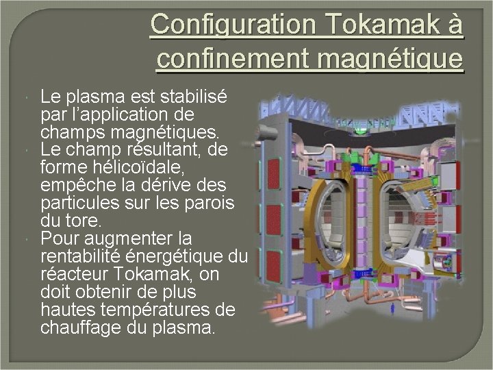 Configuration Tokamak à confinement magnétique Le plasma est stabilisé par l’application de champs magnétiques.