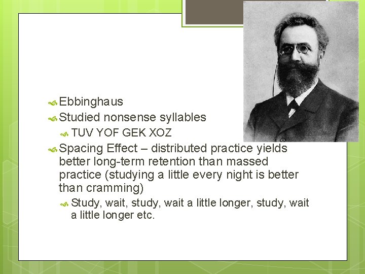  Ebbinghaus Studied TUV nonsense syllables YOF GEK XOZ Spacing Effect – distributed practice