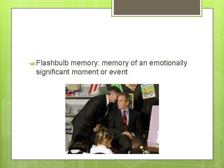  Flashbulb memory: memory of an emotionally significant moment or event 