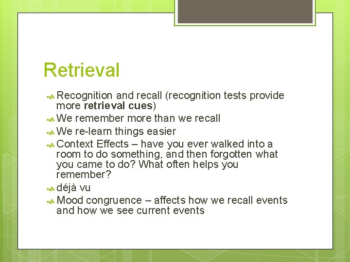 Retrieval Recognition and recall (recognition tests provide more retrieval cues) We remember more than