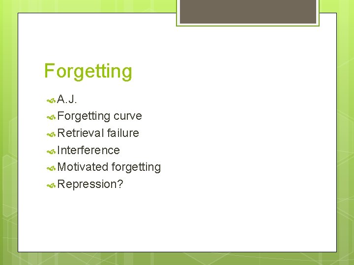 Forgetting A. J. Forgetting curve Retrieval failure Interference Motivated forgetting Repression? 