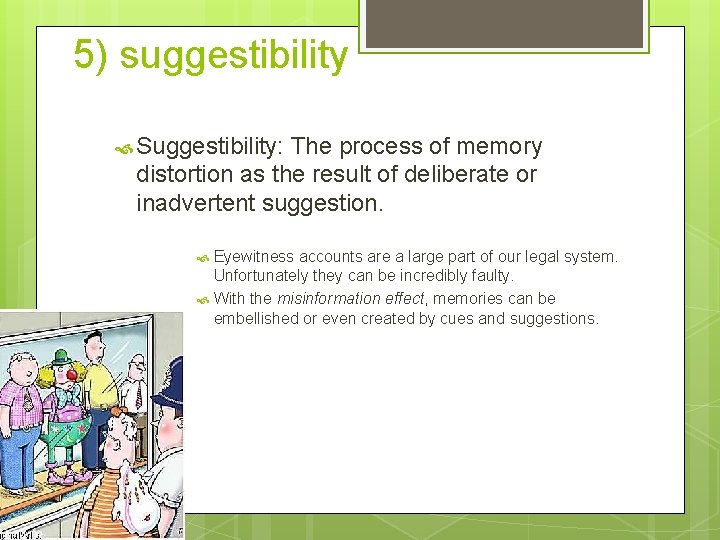 5) suggestibility Suggestibility: The process of memory distortion as the result of deliberate or