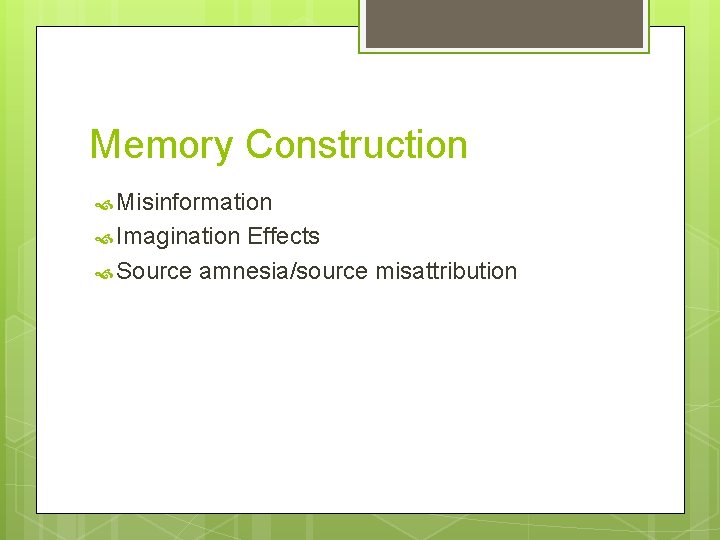 Memory Construction Misinformation Imagination Effects Source amnesia/source misattribution 