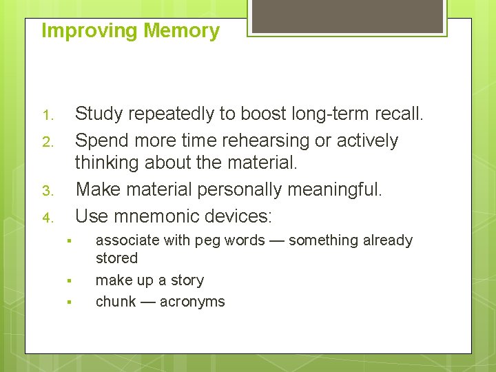 Improving Memory Study repeatedly to boost long-term recall. Spend more time rehearsing or actively