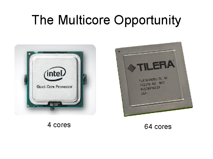 The Multicore Opportunity 4 cores 64 cores 
