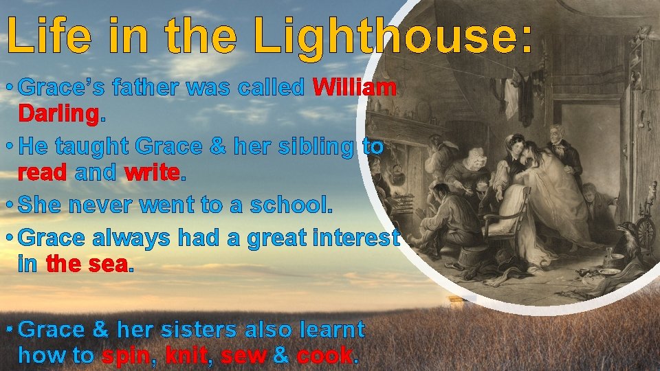 Life in the Lighthouse: • Grace’s father was called William Darling. • He taught