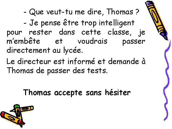 - Que veut-tu me dire, Thomas ? - Je pense être trop intelligent pour