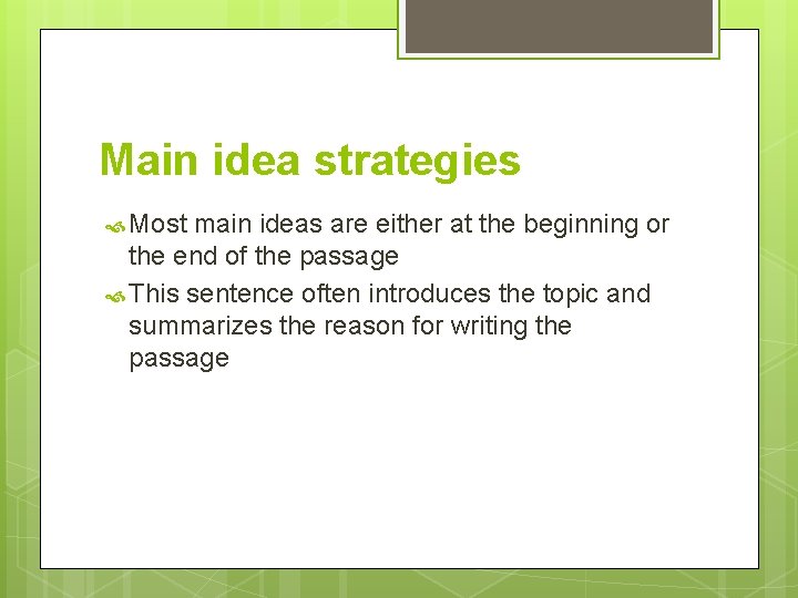 Main idea strategies Most main ideas are either at the beginning or the end