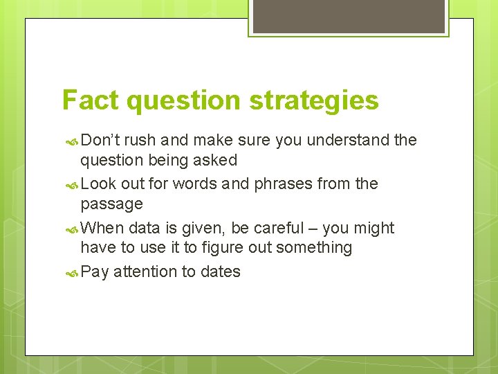 Fact question strategies Don’t rush and make sure you understand the question being asked