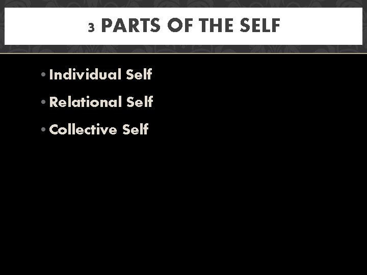 3 PARTS OF THE SELF • Individual Self • Relational Self • Collective Self