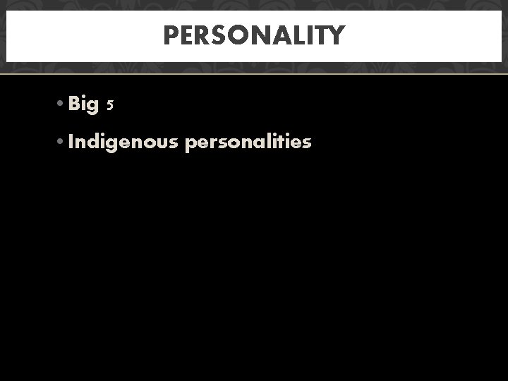 PERSONALITY • Big 5 • Indigenous personalities 