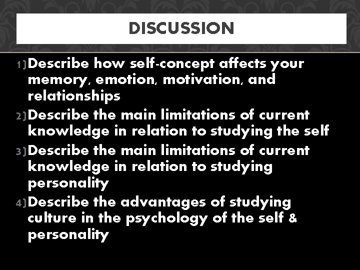 DISCUSSION 1) Describe how self-concept affects your memory, emotion, motivation, and relationships 2) Describe
