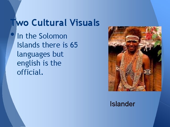 Two Cultural Visuals • In the Solomon Islands there is 65 languages but english