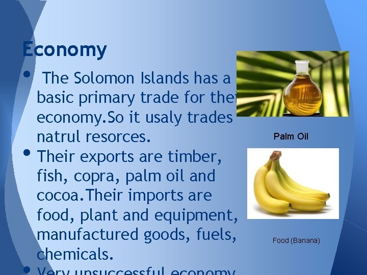 Economy • • The Solomon Islands has a basic primary trade for their economy.