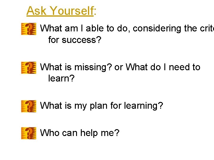 Ask Yourself: What am I able to do, considering the crite for success? What