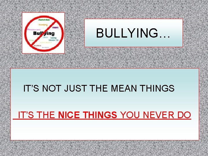 BULLYING… IT’S NOT JUST THE MEAN THINGS IT’S THE NICE THINGS YOU NEVER DO