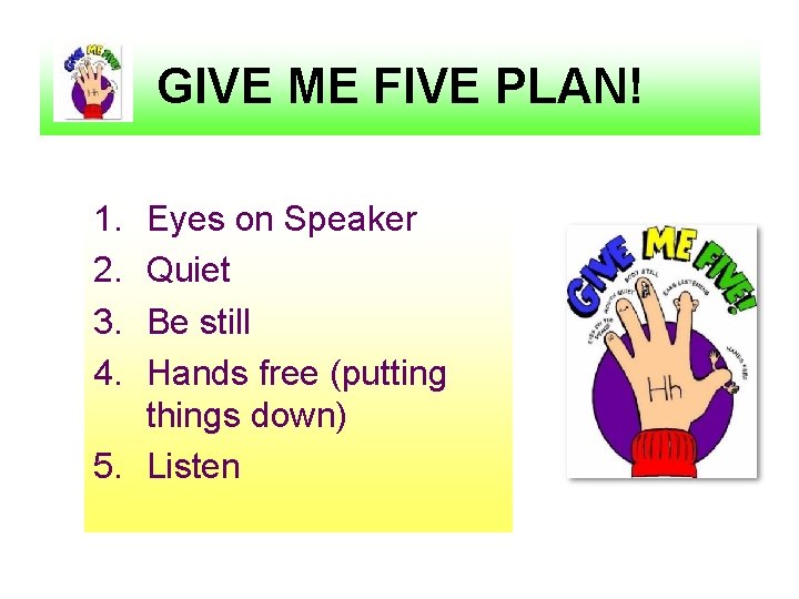 GIVE ME FIVE PLAN! 1. 2. 3. 4. Eyes on Speaker Quiet Be still