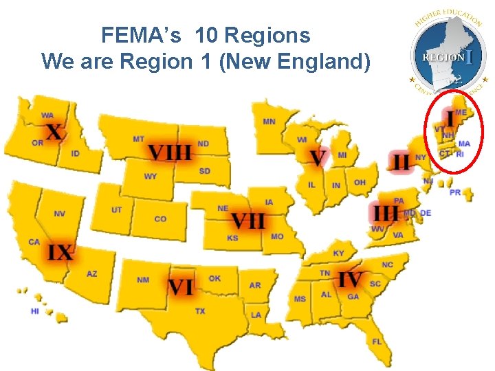 FEMA’s 10 Regions We are Region 1 (New England) 