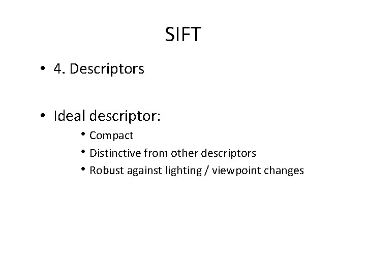 SIFT • 4. Descriptors • Ideal descriptor: • Compact • Distinctive from other descriptors