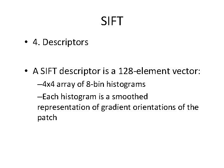 SIFT • 4. Descriptors • A SIFT descriptor is a 128 -element vector: –