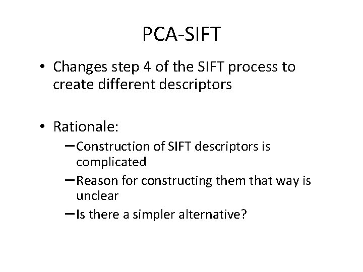 PCA-SIFT • Changes step 4 of the SIFT process to create different descriptors •