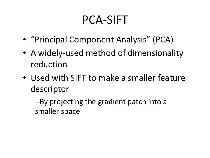 PCA-SIFT • “Principal Component Analysis” (PCA) • A widely-used method of dimensionality reduction •