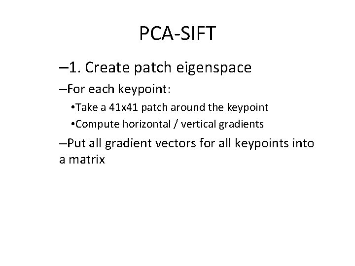 PCA-SIFT – 1. Create patch eigenspace –For each keypoint: • Take a 41 x
