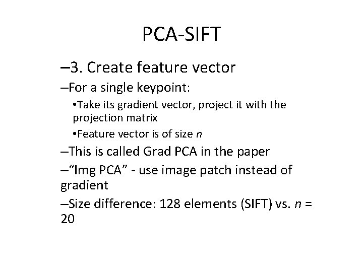 PCA-SIFT – 3. Create feature vector –For a single keypoint: • Take its gradient