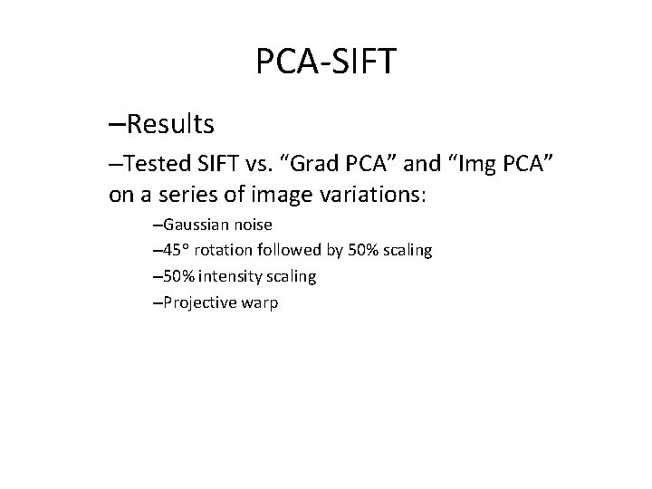 PCA-SIFT –Results –Tested SIFT vs. “Grad PCA” and “Img PCA” on a series of