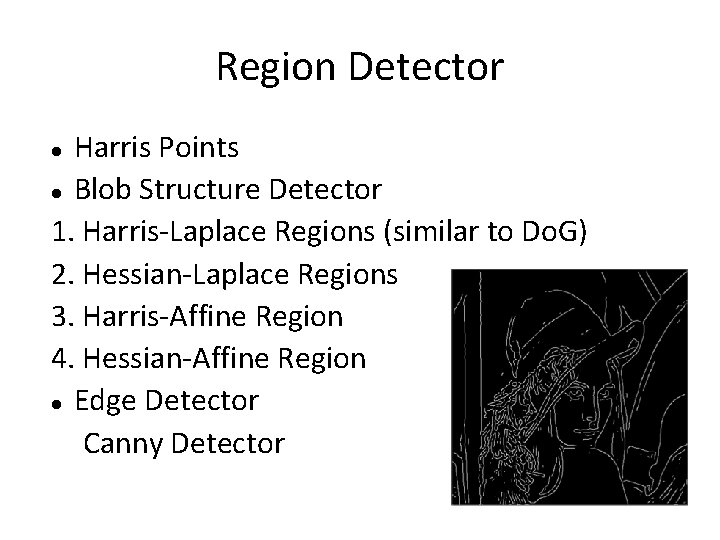 Region Detector Harris Points Blob Structure Detector 1. Harris-Laplace Regions (similar to Do. G)