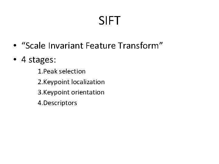 SIFT • “Scale Invariant Feature Transform” • 4 stages: 1. Peak selection 2. Keypoint