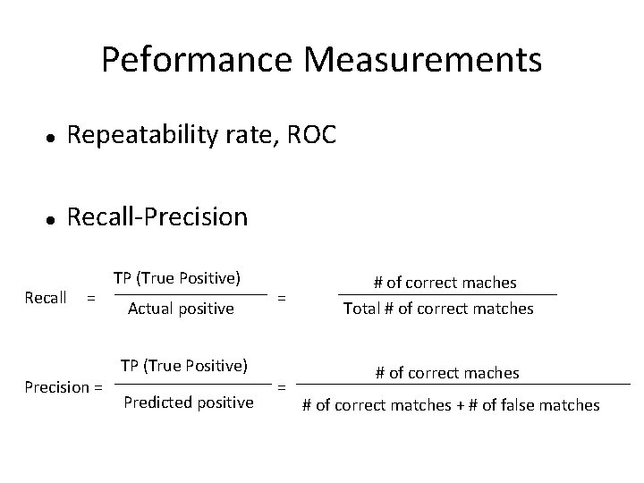 Peformance Measurements Repeatability rate, ROC Recall-Precision Recall = Precision = TP (True Positive) Actual