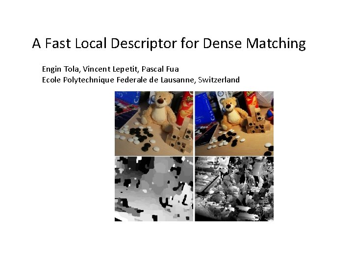 A Fast Local Descriptor for Dense Matching Engin Tola, Vincent Lepetit, Pascal Fua Ecole