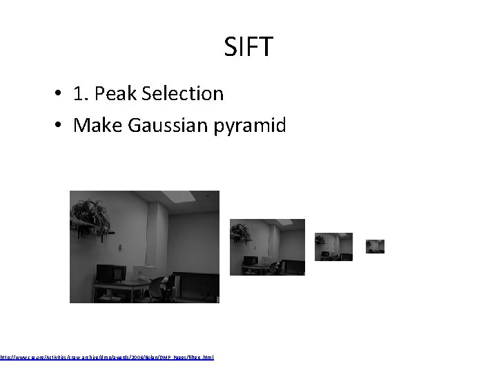 SIFT • 1. Peak Selection • Make Gaussian pyramid http: //www. cra. org/Activities/craw_archive/dmp/awards/2006/Bolan/DMP_Pages/filters. html