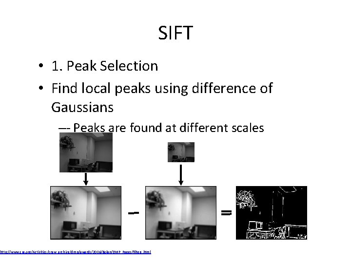 SIFT • 1. Peak Selection • Find local peaks using difference of Gaussians –-