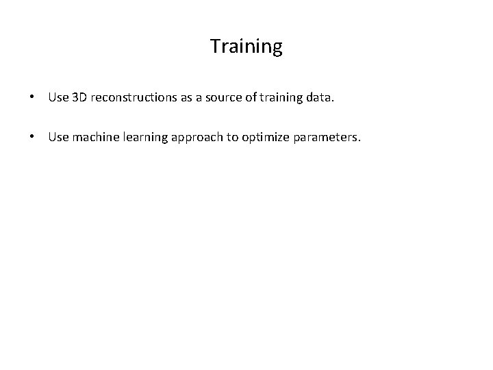 Training • Use 3 D reconstructions as a source of training data. • Use