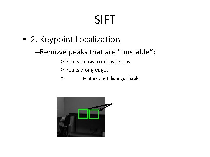 SIFT • 2. Keypoint Localization –Remove peaks that are “unstable”: » Peaks in low-contrast