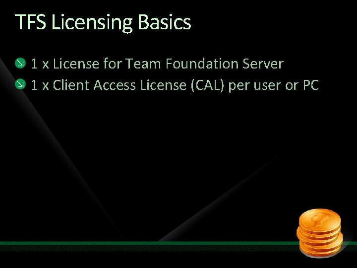 TFS Licensing Basics 1 x License for Team Foundation Server 1 x Client Access