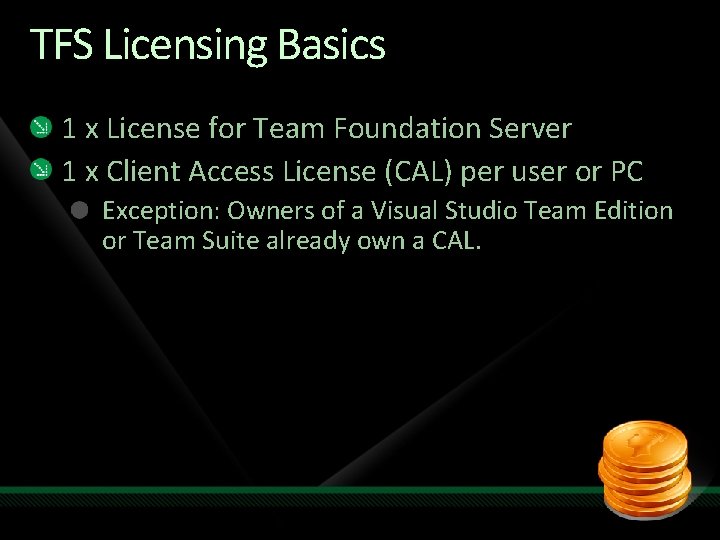 TFS Licensing Basics 1 x License for Team Foundation Server 1 x Client Access