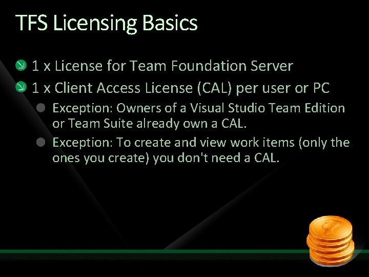 TFS Licensing Basics 1 x License for Team Foundation Server 1 x Client Access