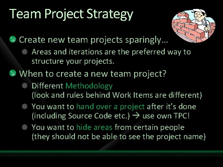 Team Project Strategy Create new team projects sparingly… Areas and iterations are the preferred