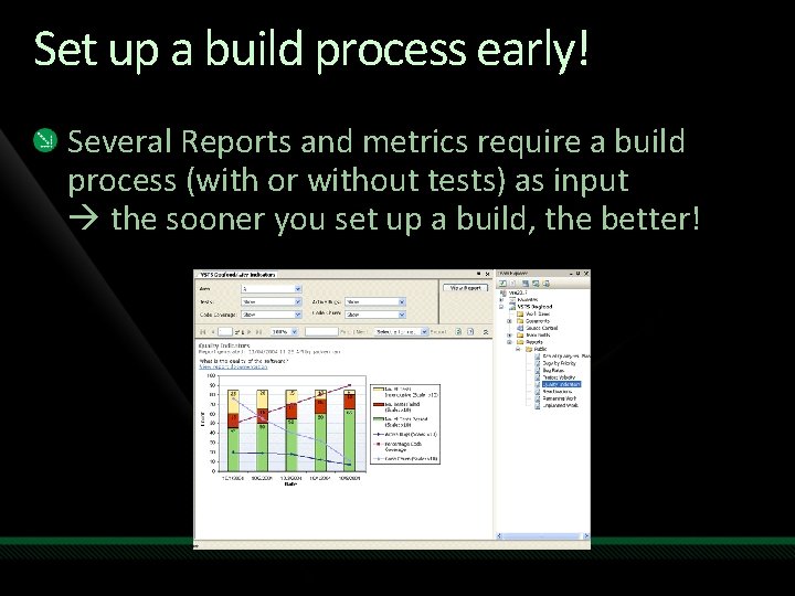 Set up a build process early! Several Reports and metrics require a build process