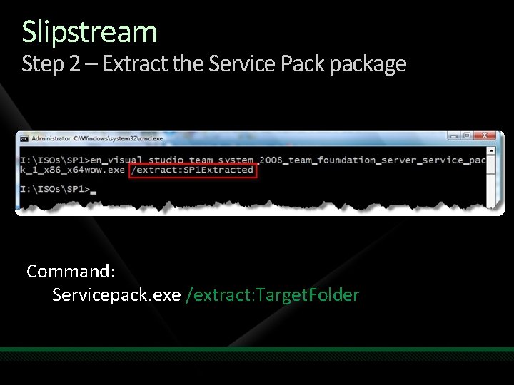 Slipstream Step 2 – Extract the Service Pack package Command: Servicepack. exe /extract: Target.