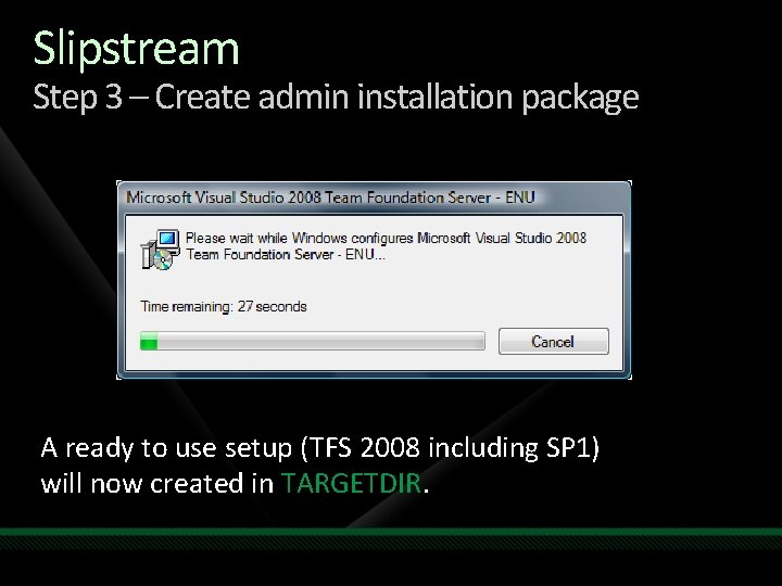 Slipstream Step 3 – Create admin installation package A ready to use setup (TFS