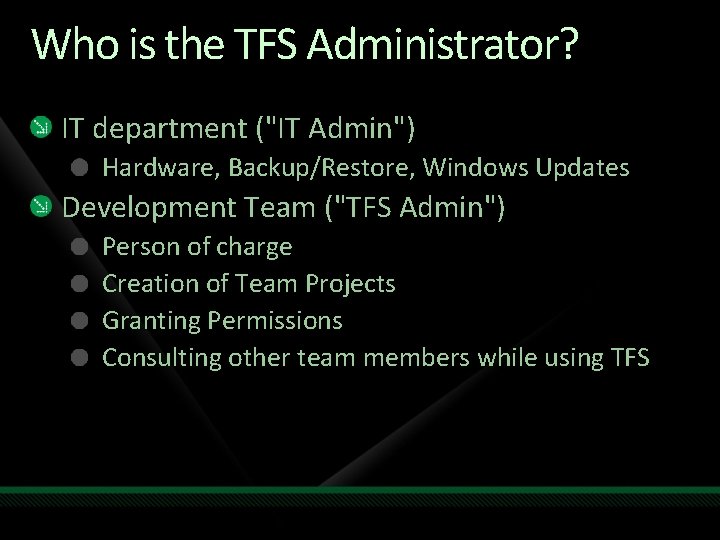 Who is the TFS Administrator? IT department ("IT Admin") Hardware, Backup/Restore, Windows Updates Development