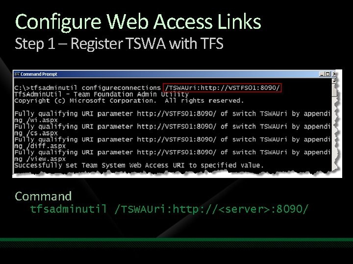 Configure Web Access Links Step 1 – Register TSWA with TFS Command tfsadminutil /TSWAUri: