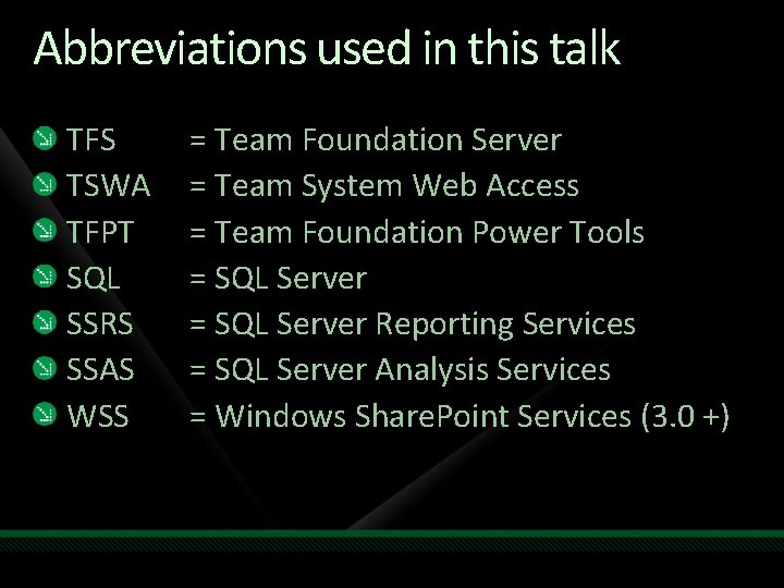 Abbreviations used in this talk TFS TSWA TFPT SQL SSRS SSAS WSS = Team