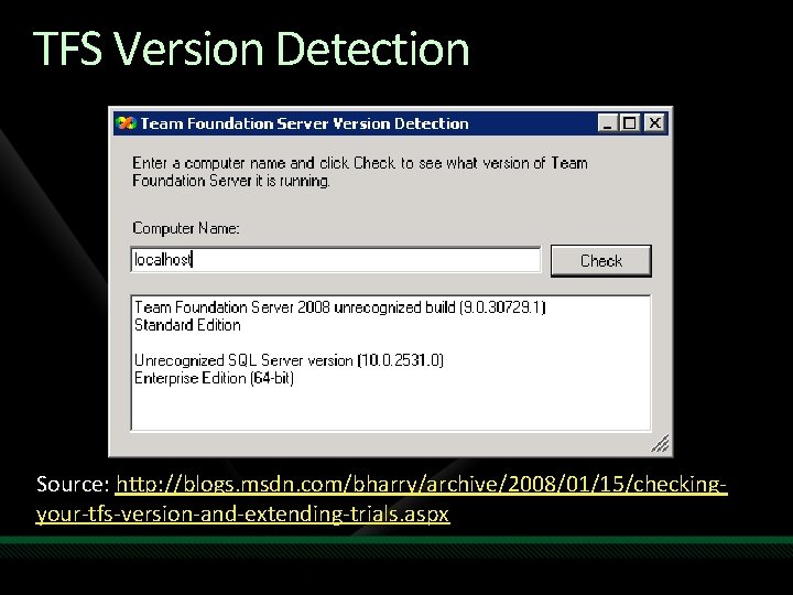 TFS Version Detection Source: http: //blogs. msdn. com/bharry/archive/2008/01/15/checkingyour-tfs-version-and-extending-trials. aspx 