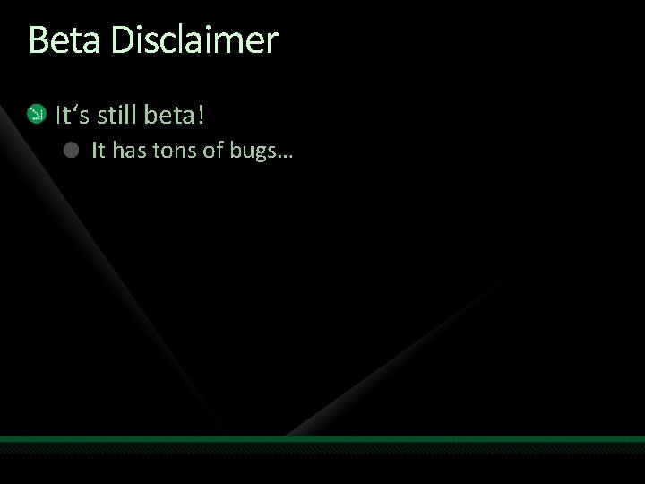 Beta Disclaimer It‘s still beta! It has tons of bugs… 